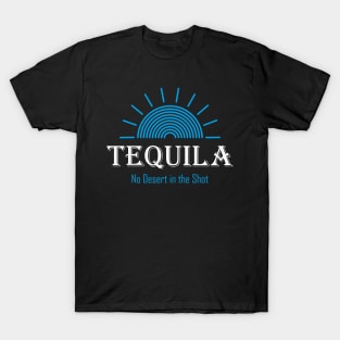 Tequila - No Desert in the Shot T-Shirt